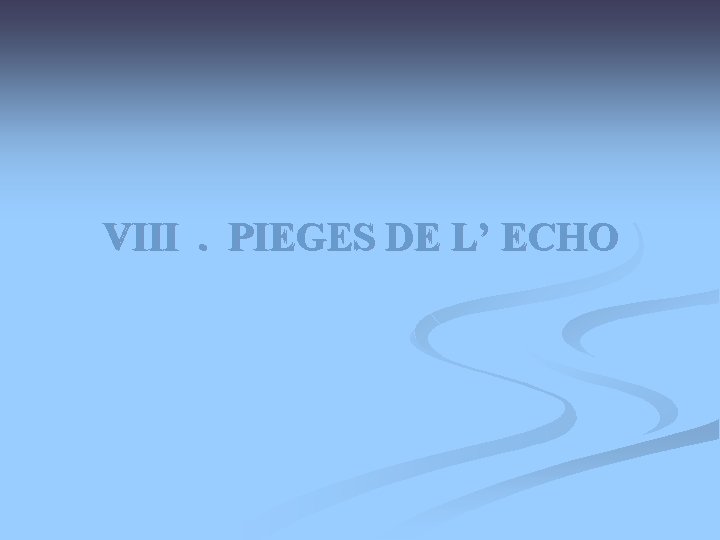  VIII . PIEGES DE L’ ECHO 