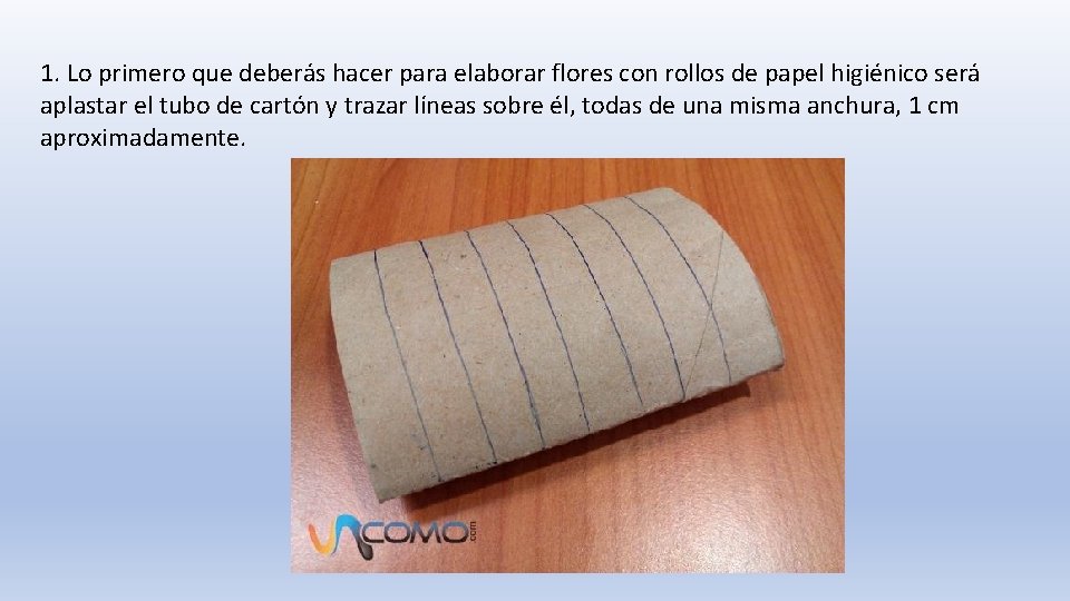 1. Lo primero que deberás hacer para elaborar flores con rollos de papel higiénico