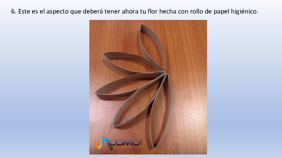 6. Este es el aspecto que deberá tener ahora tu flor hecha con rollo