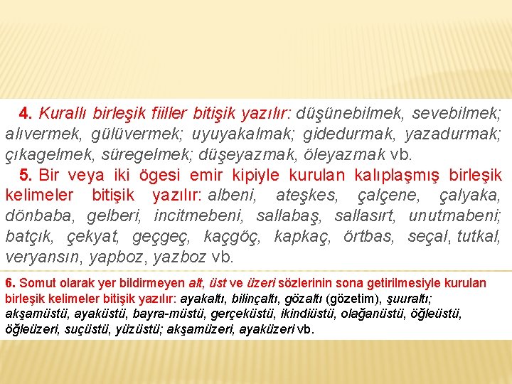 4. Kurallı birleşik fiiller bitişik yazılır: düşünebilmek, sevebilmek; alıvermek, gülüvermek; uyuyakalmak; gidedurmak, yazadurmak; çıkagelmek,