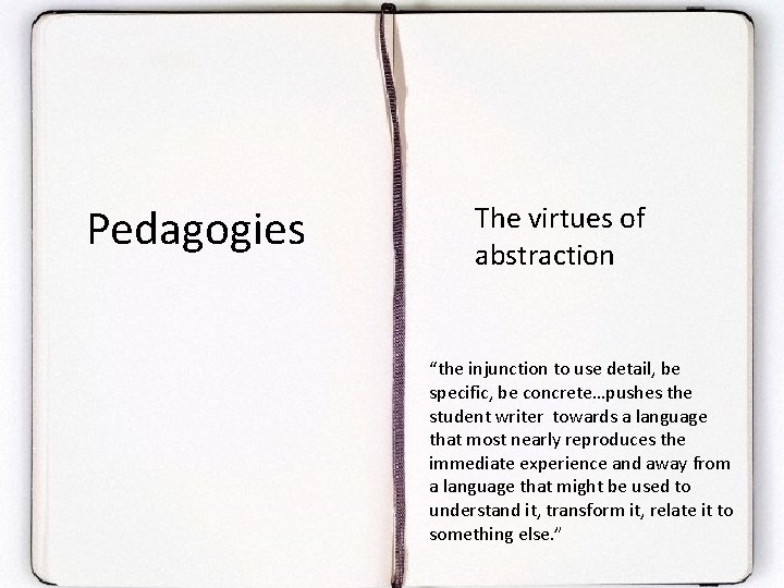  Pedagogies The virtues of abstraction “the injunction to use detail, be specific, be