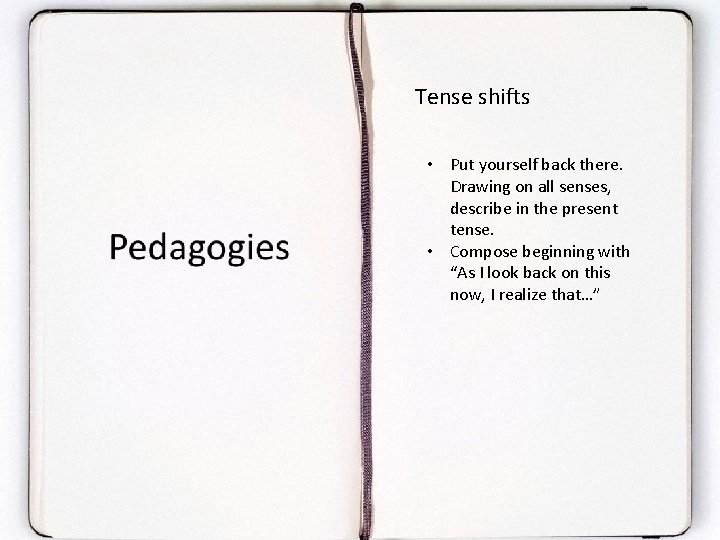 Tense shifts • Put yourself back there. Drawing on all senses, describe in the