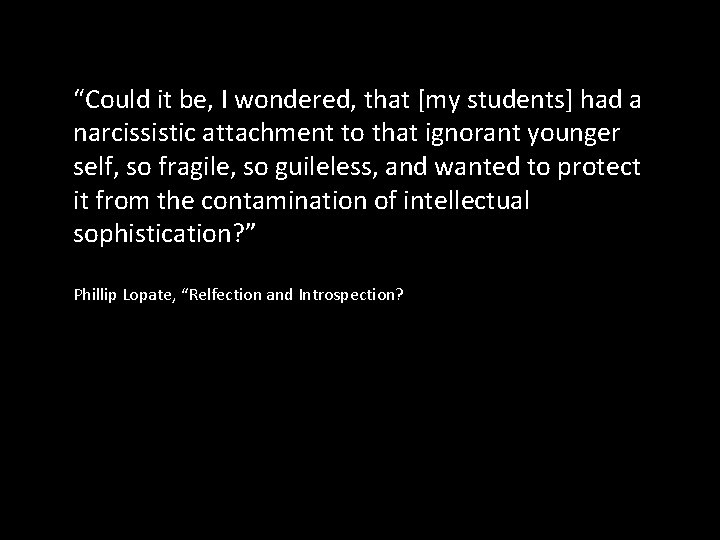 “Could it be, I wondered, that [my students] had a narcissistic attachment to that