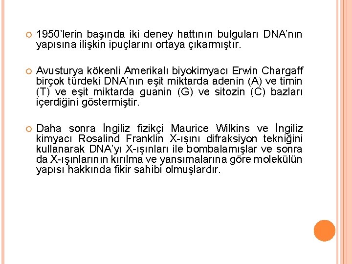  1950’lerin başında iki deney hattının bulguları DNA’nın yapısına ilişkin ipuçlarını ortaya çıkarmıştır. Avusturya