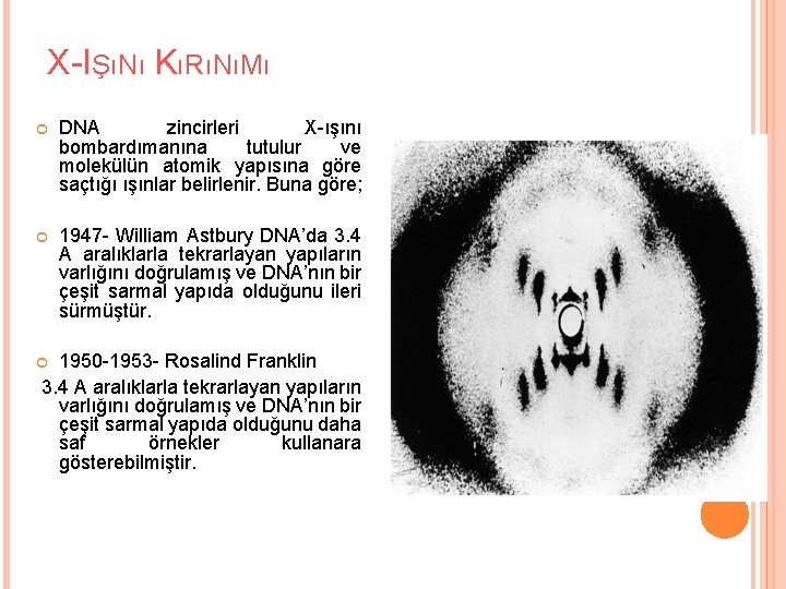 X-IŞıNı KıRıNıMı DNA zincirleri X-ışını bombardımanına tutulur ve molekülün atomik yapısına göre saçtığı ışınlar