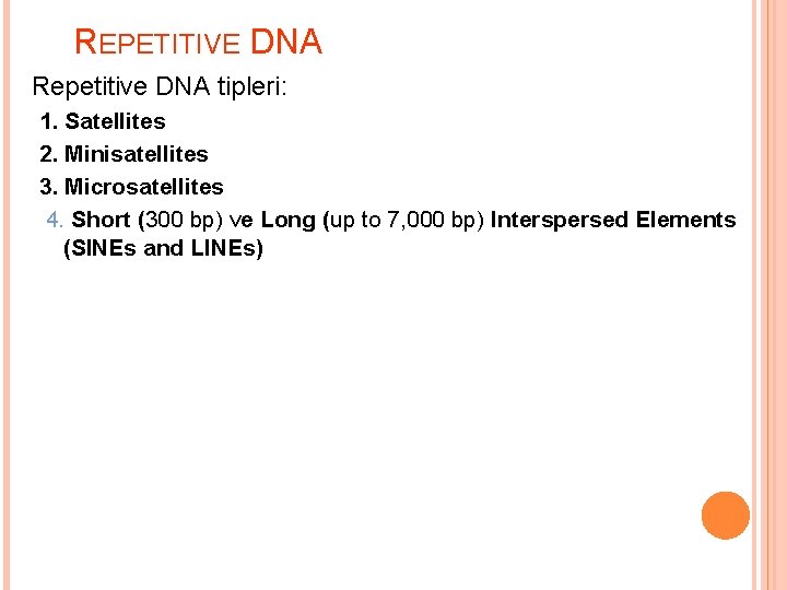 REPETITIVE DNA Repetitive DNA tipleri: 1. Satellites 2. Minisatellites 3. Microsatellites 4. Short (300