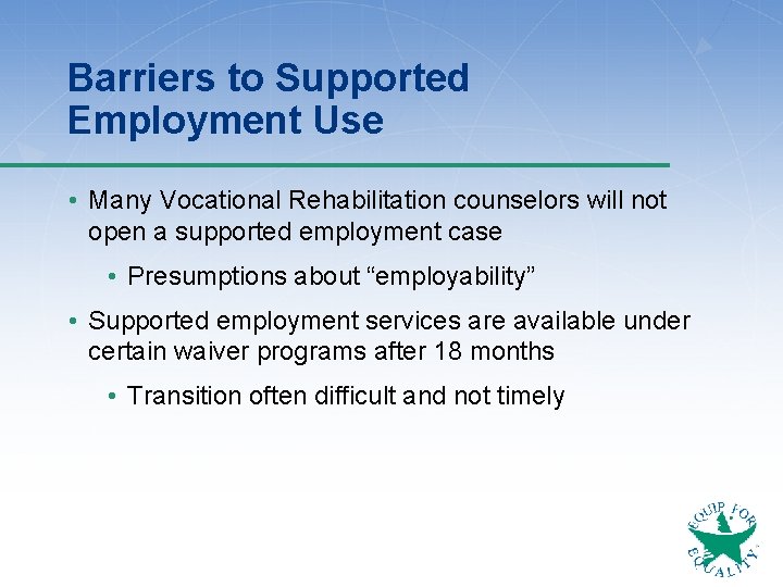 Barriers to Supported Employment Use • Many Vocational Rehabilitation counselors will not open a