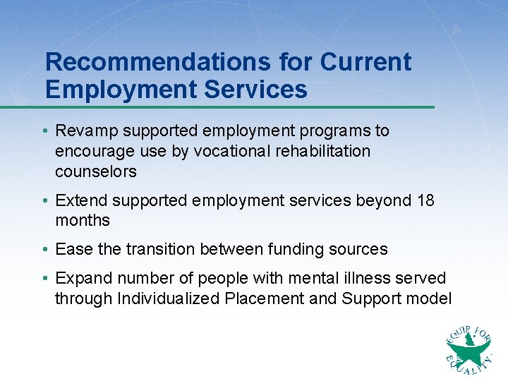 Recommendations for Current Employment Services • Revamp supported employment programs to encourage use by