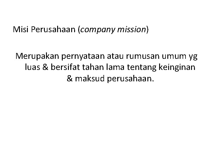 Misi Perusahaan (company mission) Merupakan pernyataan atau rumusan umum yg luas & bersifat tahan