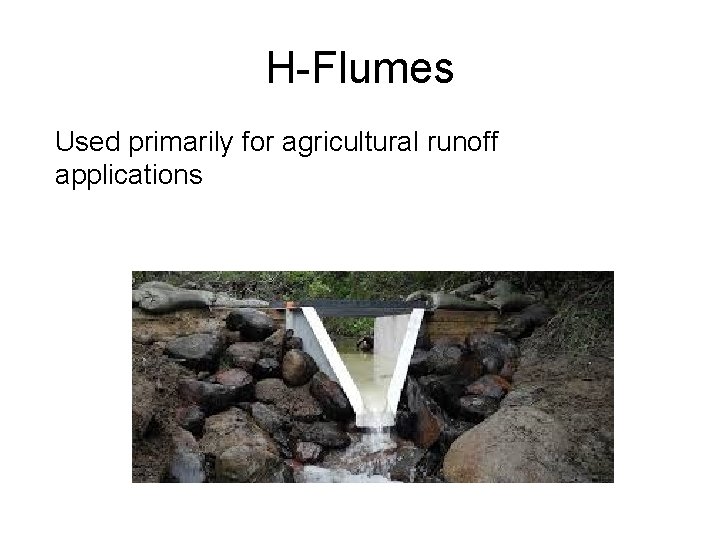 H-Flumes Used primarily for agricultural runoff applications H-Flumes Used primarily for agricultural runoff applications