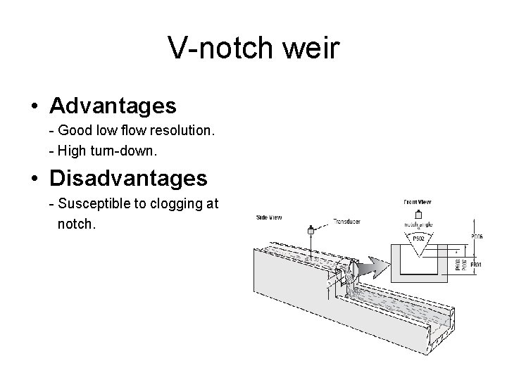 V-notch weir • Advantages - Good low flow resolution. - High turn-down. • Disadvantages V-notch weir • Advantages - Good low flow resolution. - High turn-down. • Disadvantages