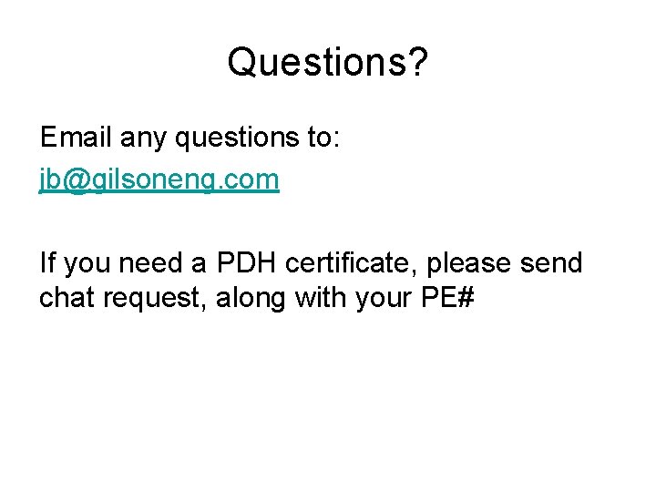 Questions? Email any questions to: jb@gilsoneng. com If you need a PDH certificate, please Questions? Email any questions to: jb@gilsoneng. com If you need a PDH certificate, please