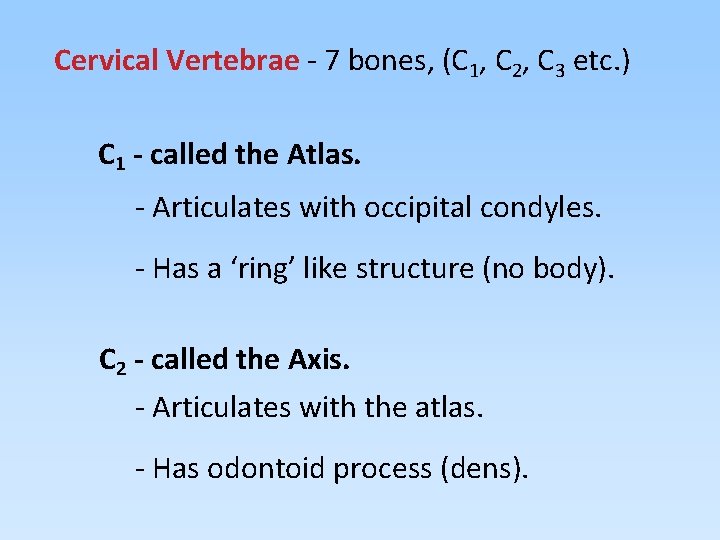 Cervical Vertebrae - 7 bones, (C 1, C 2, C 3 etc. ) C