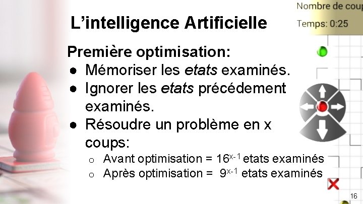 L’intelligence Artificielle Première optimisation: ● Mémoriser les etats examinés. ● Ignorer les etats précédement