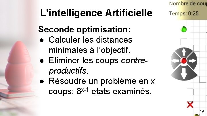 L’intelligence Artificielle Seconde optimisation: ● Calculer les distances minimales à l’objectif. ● Eliminer les