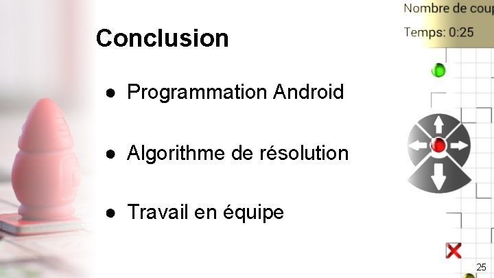 Conclusion ● Programmation Android ● Algorithme de résolution ● Travail en équipe 25 