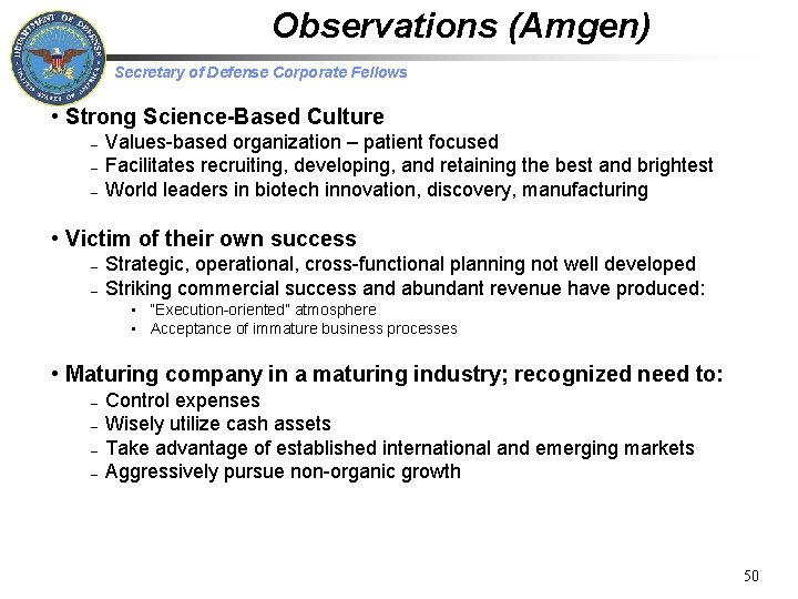 Observations (Amgen) Secretary of Defense Corporate Fellows • Strong Science-Based Culture – – –