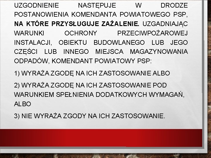 UZGODNIENIE NASTĘPUJE W DRODZE POSTANOWIENIA KOMENDANTA POWIATOWEGO PSP, NA KTÓRE PRZYSŁUGUJE ZAŻALENIE. UZGADNIAJĄC WARUNKI