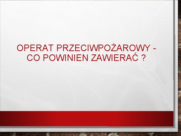 OPERAT PRZECIWPOŻAROWY CO POWINIEN ZAWIERAĆ ? 