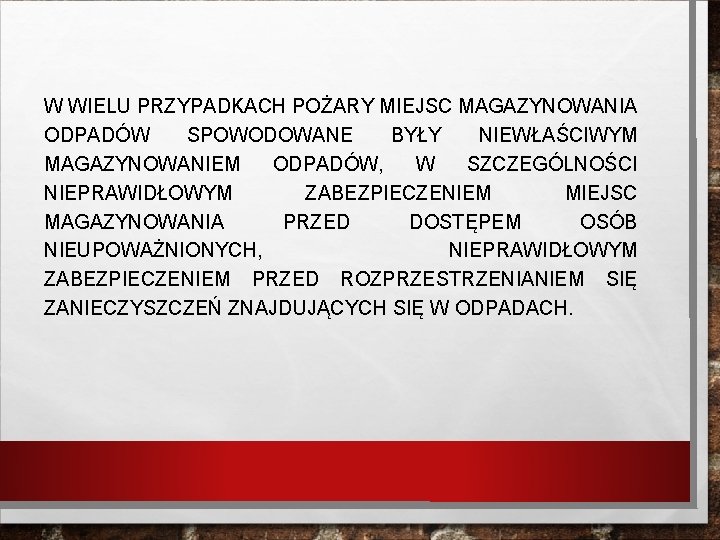 W WIELU PRZYPADKACH POŻARY MIEJSC MAGAZYNOWANIA ODPADÓW SPOWODOWANE BYŁY NIEWŁAŚCIWYM MAGAZYNOWANIEM ODPADÓW, W SZCZEGÓLNOŚCI