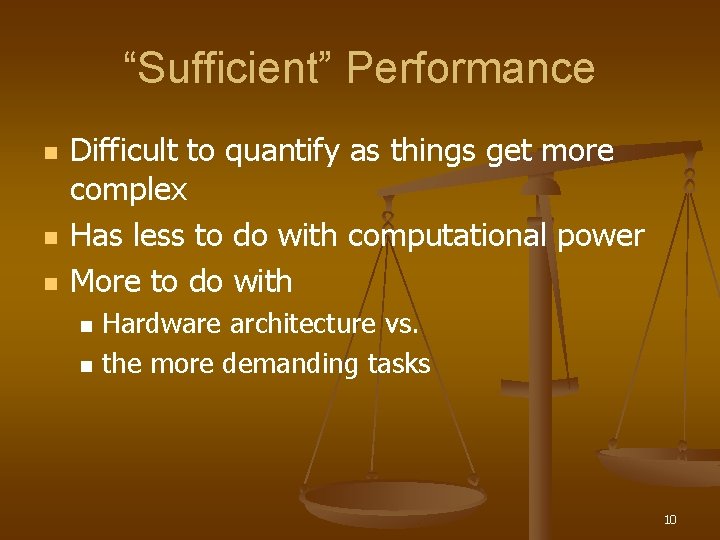 “Sufficient” Performance n n n Difficult to quantify as things get more complex Has