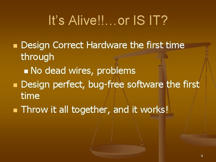 It’s Alive!!…or IS IT? n n n Design Correct Hardware the first time through