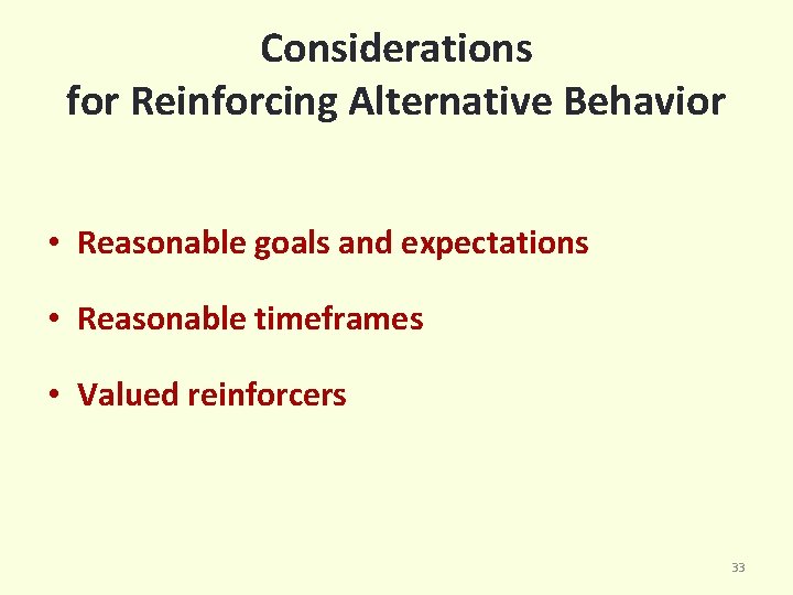 Considerations for Reinforcing Alternative Behavior • Reasonable goals and expectations • Reasonable timeframes •