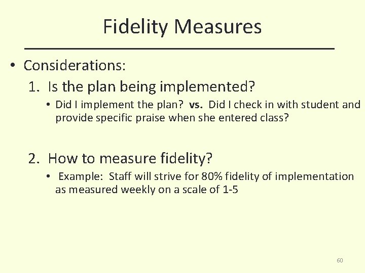 Fidelity Measures • Considerations: 1. Is the plan being implemented? • Did I implement