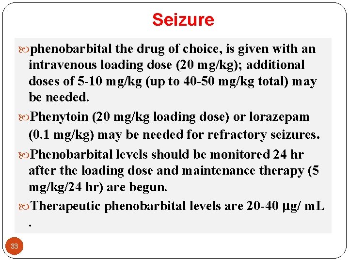 Seizure phenobarbital the drug of choice, is given with an intravenous loading dose (20