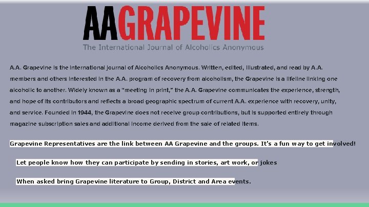 A. A. Grapevine is the international journal of Alcoholics Anonymous. Written, edited, illustrated, and