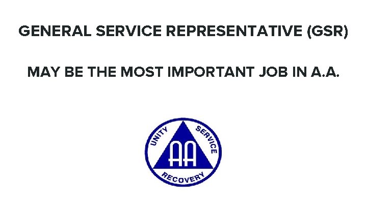 GENERAL SERVICE REPRESENTATIVE (GSR) MAY BE THE MOST IMPORTANT JOB IN A. A. 
