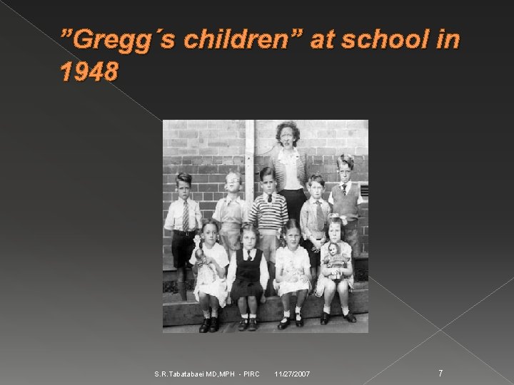 ”Gregg´s children” at school in 1948 S. R. Tabatabaei MD, MPH - PIRC 11/27/2007