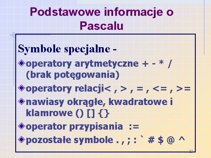 Podstawowe informacje o Pascalu Symbole specjalne operatory arytmetyczne + - * / (brak potęgowania)