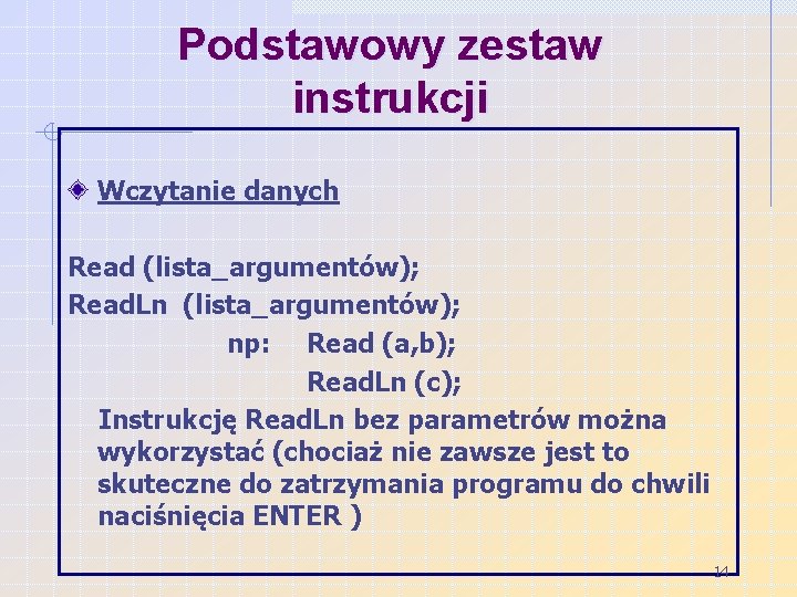 Podstawowy zestaw instrukcji Wczytanie danych Read (lista_argumentów); Read. Ln (lista_argumentów); np: Read (a, b);