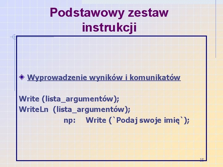 Podstawowy zestaw instrukcji Wyprowadzenie wyników i komunikatów Write (lista_argumentów); Write. Ln (lista_argumentów); np: Write