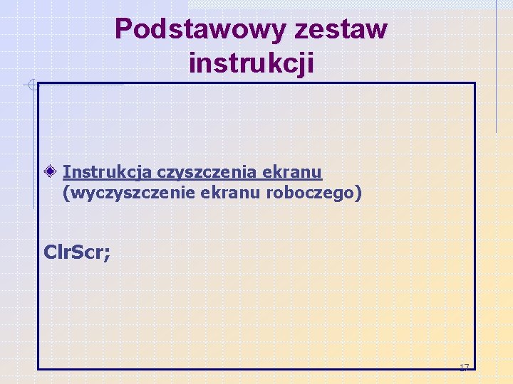 Podstawowy zestaw instrukcji Instrukcja czyszczenia ekranu (wyczyszczenie ekranu roboczego) Clr. Scr; 17 