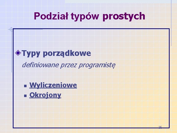 Podział typów prostych Typy porządkowe definiowane przez programistę n n Wyliczeniowe Okrojony 35 