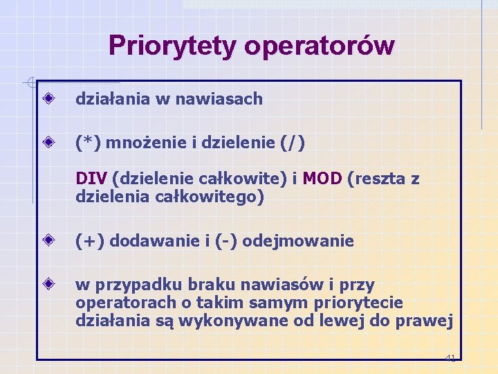 Priorytety operatorów działania w nawiasach (*) mnożenie i dzielenie (/) DIV (dzielenie całkowite) i