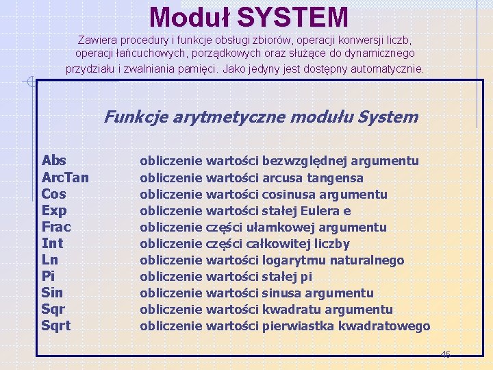 Moduł SYSTEM Zawiera procedury i funkcje obsługi zbiorów, operacji konwersji liczb, operacji łańcuchowych, porządkowych