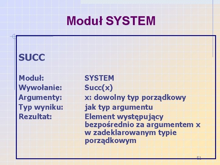 Moduł SYSTEM SUCC Moduł: Wywołanie: Argumenty: Typ wyniku: Rezultat: SYSTEM Succ(x) x: dowolny typ