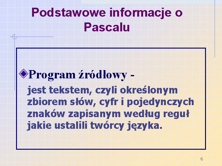 Podstawowe informacje o Pascalu Program źródłowy jest tekstem, czyli określonym zbiorem słów, cyfr i