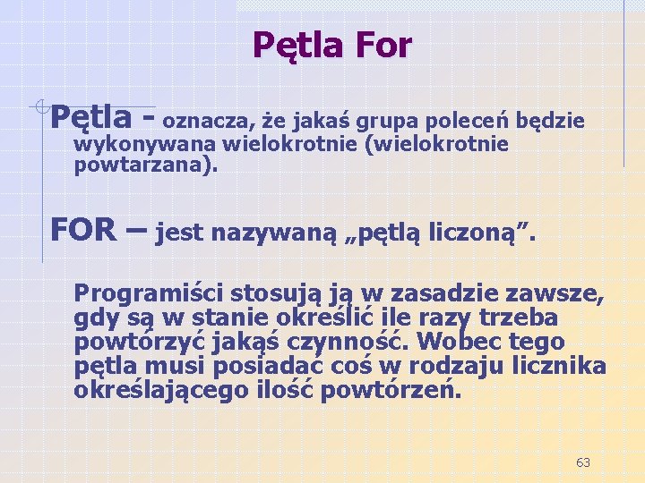 Pętla For Pętla - oznacza, że jakaś grupa poleceń będzie wykonywana wielokrotnie (wielokrotnie powtarzana).