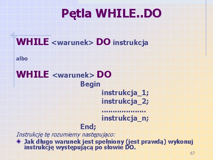 Pętla WHILE. . DO WHILE <warunek> DO instrukcja albo WHILE <warunek> DO Begin End;