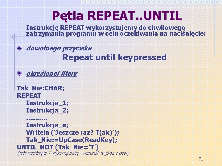 Pętla REPEAT. . UNTIL Instrukcję REPEAT wykorzystujemy do chwilowego zatrzymania programu w celu oczekiwania