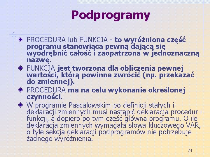 Podprogramy PROCEDURA lub FUNKCJA - to wyróżniona część programu stanowiąca pewną dającą się wyodrębnić