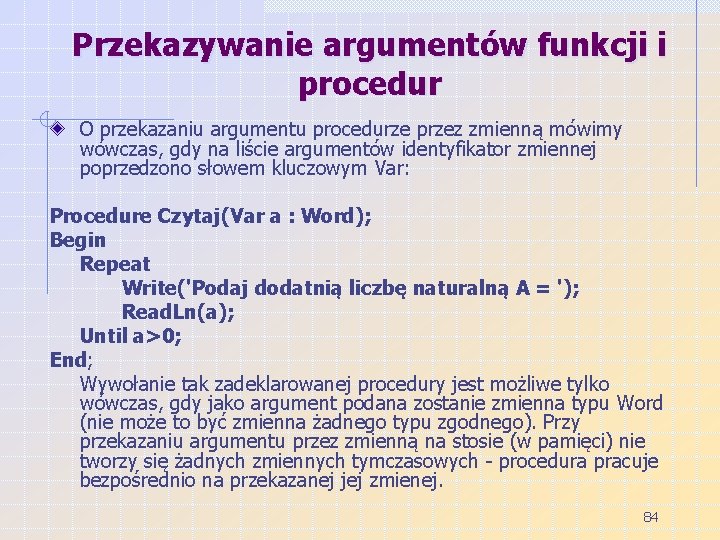 Przekazywanie argumentów funkcji i procedur O przekazaniu argumentu procedurze przez zmienną mówimy wówczas, gdy