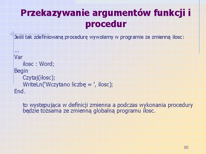Przekazywanie argumentów funkcji i procedur Jeśli tak zdefiniowaną procedurę wywołamy w programie ze zmienną