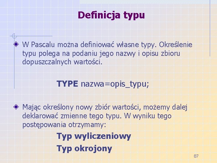Definicja typu W Pascalu można definiować własne typy. Określenie typu polega na podaniu jego