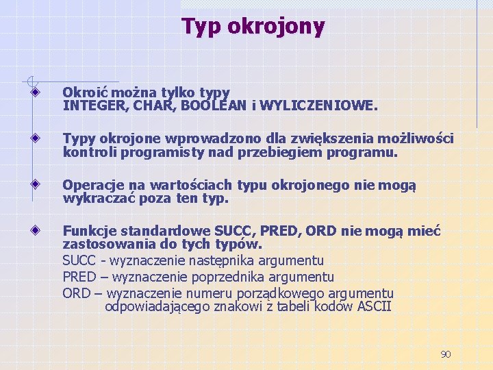 Typ okrojony Okroić można tylko typy INTEGER, CHAR, BOOLEAN i WYLICZENIOWE. Typy okrojone wprowadzono