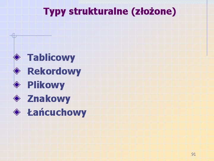 Typy strukturalne (złożone) Tablicowy Rekordowy Plikowy Znakowy Łańcuchowy 91 